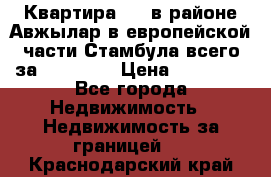 Квартира 2 1 в районе Авжылар в европейской части Стамбула всего за 38000 $. › Цена ­ 38 000 - Все города Недвижимость » Недвижимость за границей   . Краснодарский край